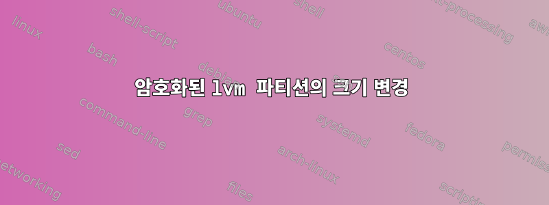 암호화된 lvm 파티션의 크기 변경