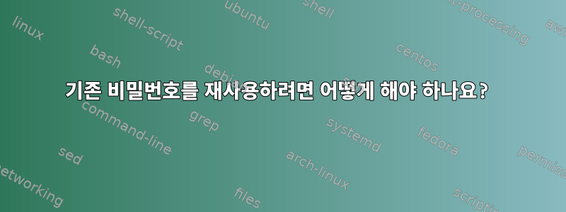 기존 비밀번호를 재사용하려면 어떻게 해야 하나요?