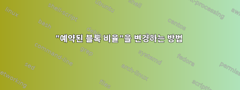 "예약된 블록 비율"을 변경하는 방법