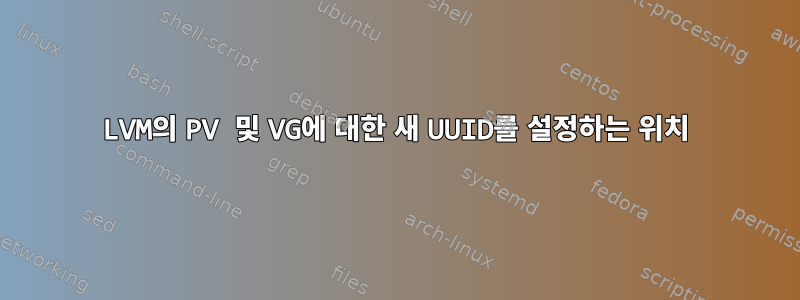 LVM의 PV 및 VG에 대한 새 UUID를 설정하는 위치