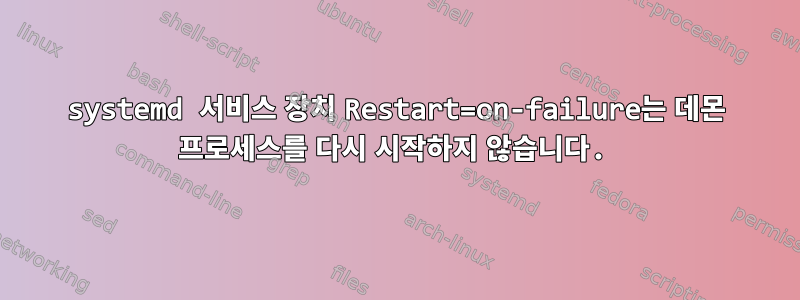 systemd 서비스 장치 Restart=on-failure는 데몬 프로세스를 다시 시작하지 않습니다.