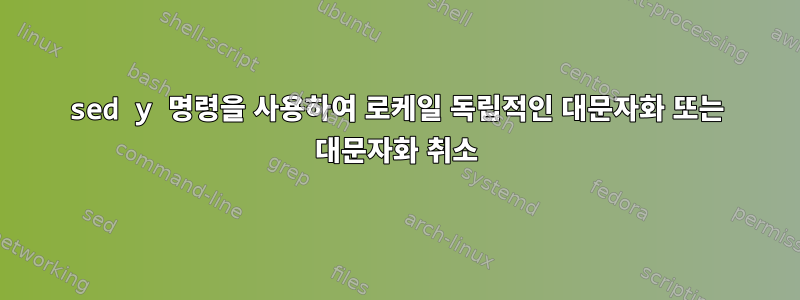 sed y 명령을 사용하여 로케일 독립적인 대문자화 또는 대문자화 취소