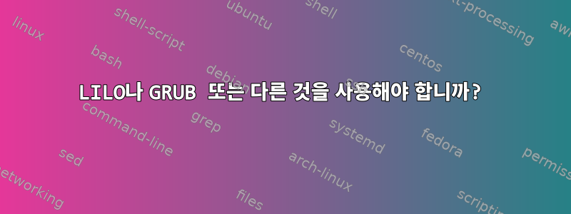 LILO나 GRUB 또는 다른 것을 사용해야 합니까?