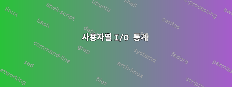 사용자별 I/O 통계