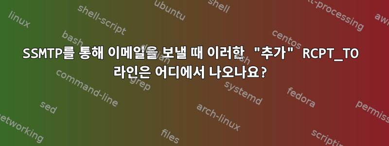 SSMTP를 통해 이메일을 보낼 때 이러한 "추가" RCPT_TO 라인은 어디에서 나오나요?