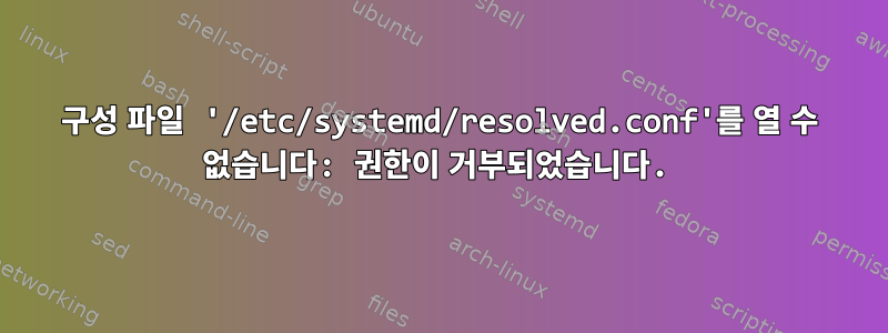 구성 파일 '/etc/systemd/resolved.conf'를 열 수 없습니다: 권한이 거부되었습니다.