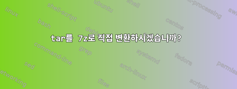 tar를 7z로 직접 변환하시겠습니까?