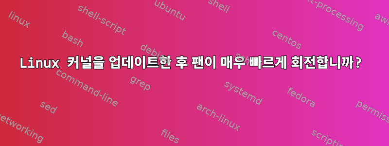 Linux 커널을 업데이트한 후 팬이 매우 빠르게 회전합니까?