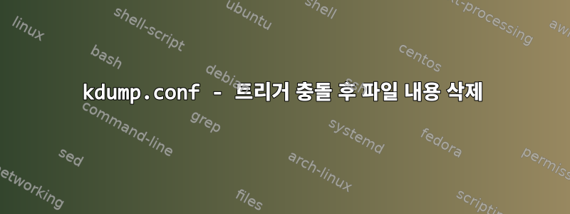 kdump.conf - 트리거 충돌 후 파일 내용 삭제