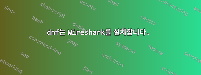 dnf는 Wireshark를 설치합니다.