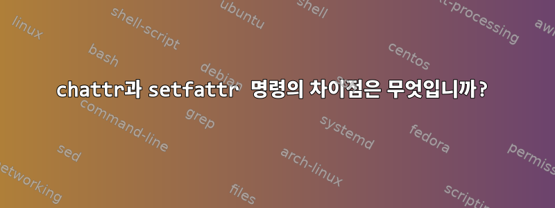 chattr과 setfattr 명령의 차이점은 무엇입니까?