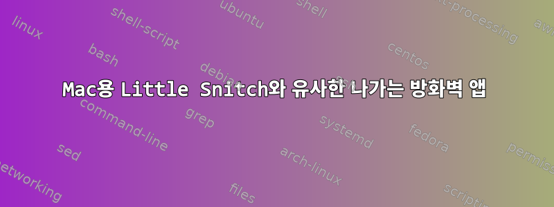 Mac용 Little Snitch와 유사한 나가는 방화벽 앱