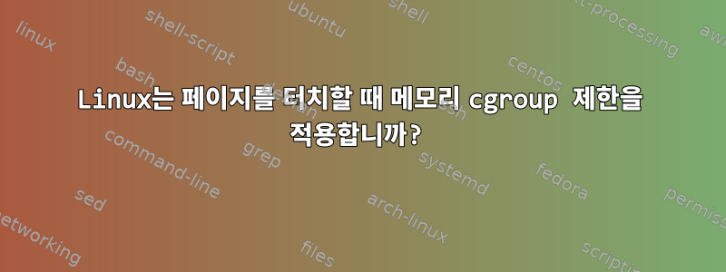 Linux는 페이지를 터치할 때 메모리 cgroup 제한을 적용합니까?