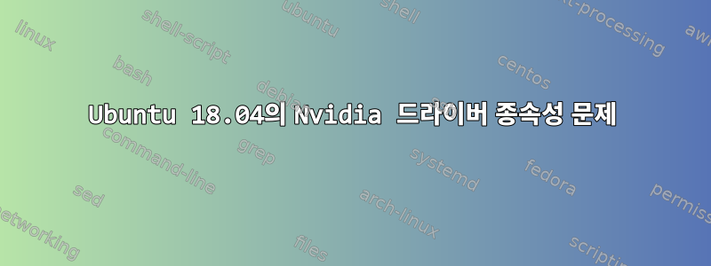 Ubuntu 18.04의 Nvidia 드라이버 종속성 문제