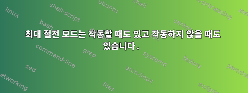 최대 절전 모드는 작동할 때도 있고 작동하지 않을 때도 있습니다.