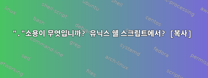 "."소용이 무엇입니까? 유닉스 쉘 스크립트에서? [복사]