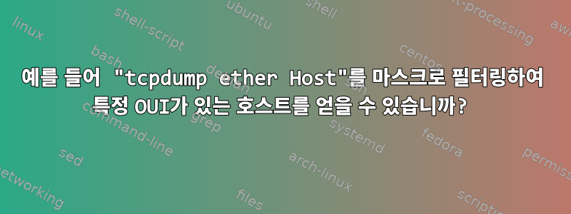 예를 들어 "tcpdump ether Host"를 마스크로 필터링하여 특정 OUI가 있는 호스트를 얻을 수 있습니까?