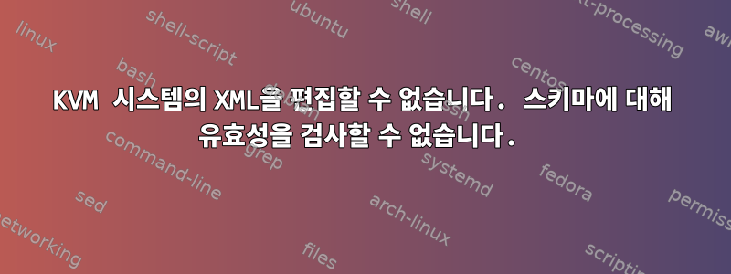 KVM 시스템의 XML을 편집할 수 없습니다. 스키마에 대해 유효성을 검사할 수 없습니다.