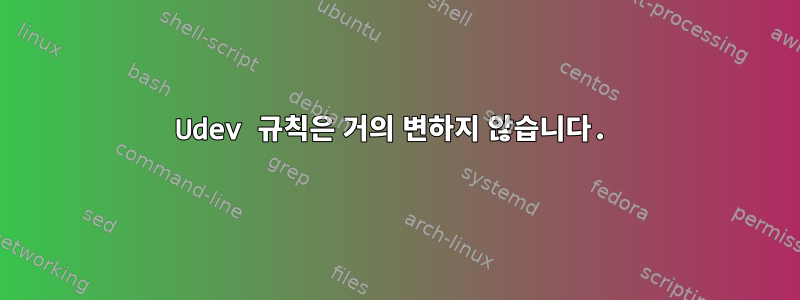 Udev 규칙은 거의 변하지 않습니다.