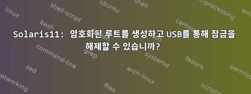 Solaris11: 암호화된 루트를 생성하고 USB를 통해 잠금을 해제할 수 있습니까?