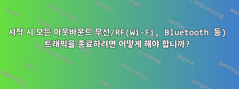 시작 시 모든 아웃바운드 무선/RF(Wi-Fi, Bluetooth 등) 트래픽을 종료하려면 어떻게 해야 합니까?