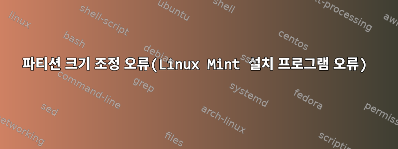 파티션 크기 조정 오류(Linux Mint 설치 프로그램 오류)