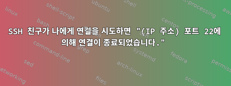 SSH 친구가 나에게 연결을 시도하면 "(IP 주소) 포트 22에 의해 연결이 종료되었습니다."