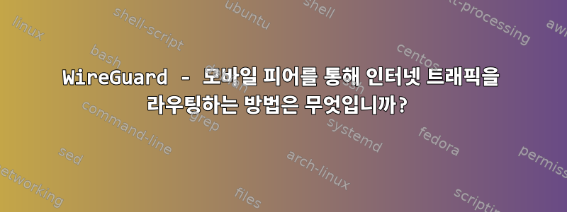 WireGuard - 모바일 피어를 통해 인터넷 트래픽을 라우팅하는 방법은 무엇입니까?