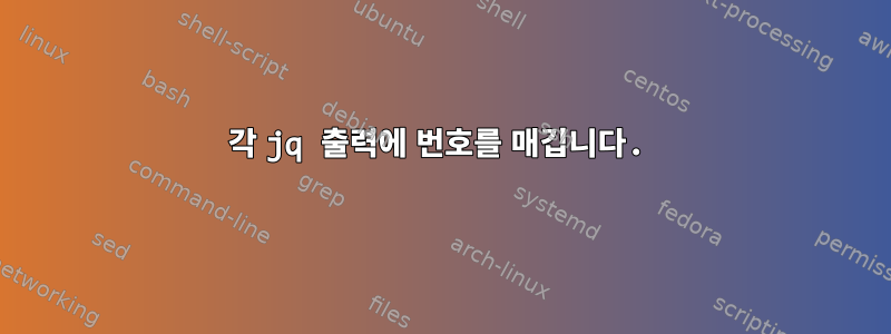 각 jq 출력에 번호를 매깁니다.