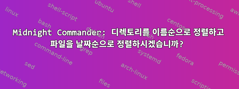 Midnight Commander: 디렉토리를 이름순으로 정렬하고 파일을 날짜순으로 정렬하시겠습니까?