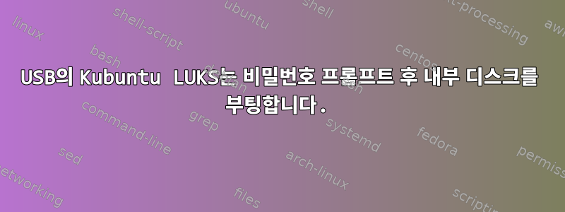 USB의 Kubuntu LUKS는 비밀번호 프롬프트 후 내부 디스크를 부팅합니다.