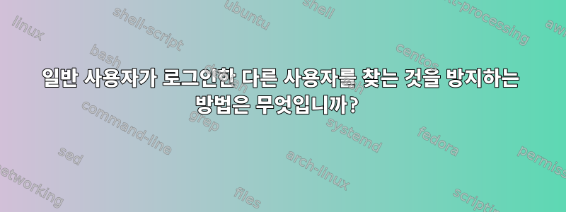 일반 사용자가 로그인한 다른 사용자를 찾는 것을 방지하는 방법은 무엇입니까?