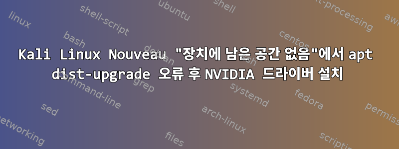 Kali Linux Nouveau "장치에 남은 공간 없음"에서 apt dist-upgrade 오류 후 NVIDIA 드라이버 설치