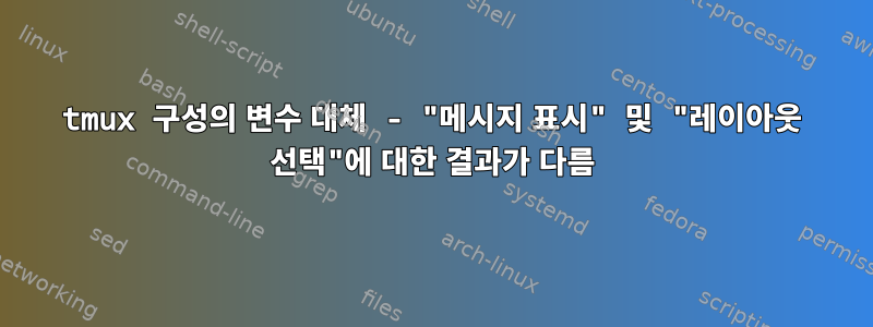 tmux 구성의 변수 대체 - "메시지 표시" 및 "레이아웃 선택"에 대한 결과가 다름