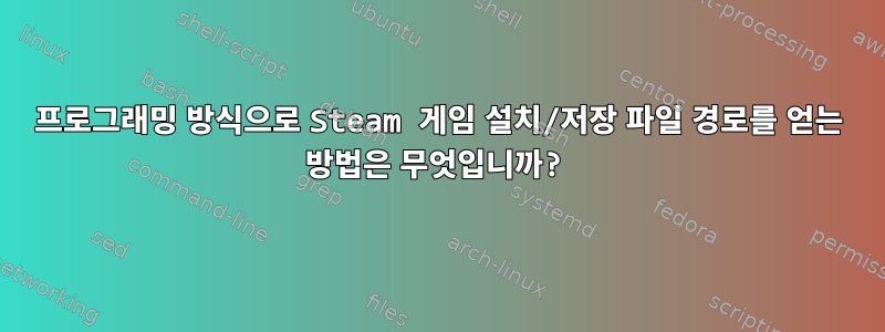 프로그래밍 방식으로 Steam 게임 설치/저장 파일 경로를 얻는 방법은 무엇입니까?