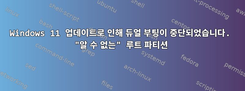 Windows 11 업데이트로 인해 듀얼 부팅이 중단되었습니다. "알 수 없는" 루트 파티션