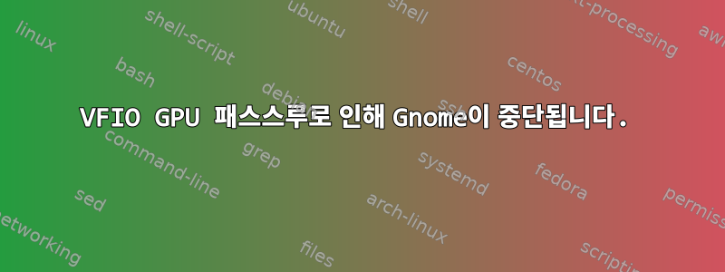 VFIO GPU 패스스루로 인해 Gnome이 중단됩니다.