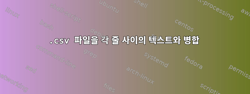 .csv 파일을 각 줄 사이의 텍스트와 병합