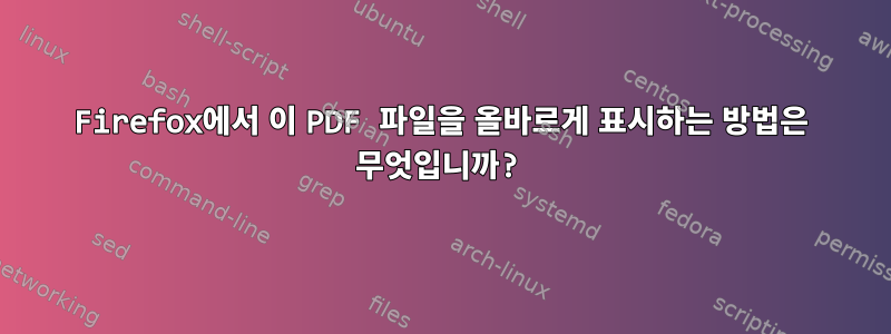 Firefox에서 이 PDF 파일을 올바르게 표시하는 방법은 무엇입니까?