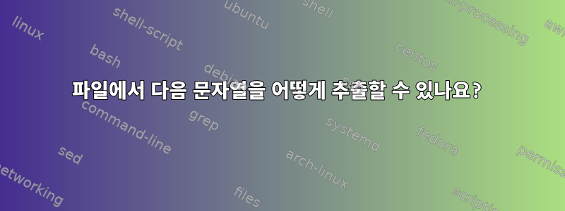 파일에서 다음 문자열을 어떻게 추출할 수 있나요?