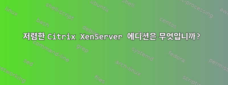 저렴한 Citrix XenServer 에디션은 무엇입니까?