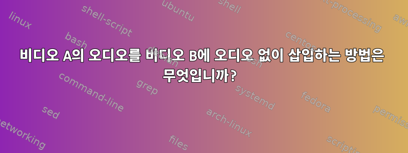 비디오 A의 오디오를 비디오 B에 오디오 없이 삽입하는 방법은 무엇입니까?