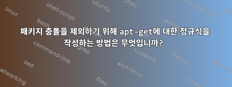 패키지 충돌을 제외하기 위해 apt-get에 대한 정규식을 작성하는 방법은 무엇입니까?