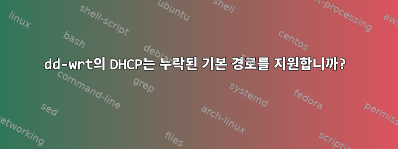 dd-wrt의 DHCP는 누락된 기본 경로를 지원합니까?