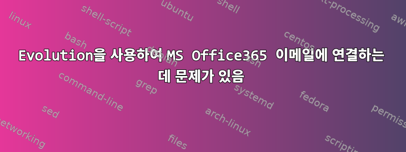 Evolution을 사용하여 MS Office365 이메일에 연결하는 데 문제가 있음