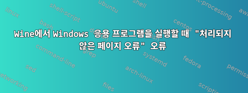 Wine에서 Windows 응용 프로그램을 실행할 때 "처리되지 않은 페이지 오류" 오류