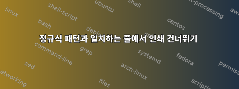 정규식 패턴과 일치하는 줄에서 인쇄 건너뛰기