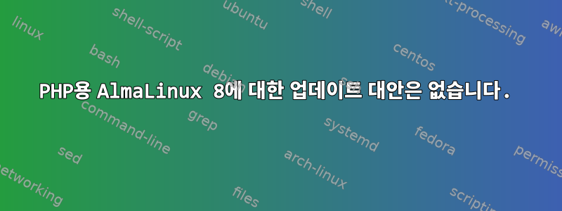 PHP용 AlmaLinux 8에 대한 업데이트 대안은 없습니다.