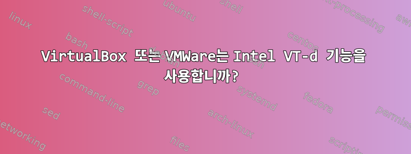 VirtualBox 또는 VMWare는 Intel VT-d 기능을 사용합니까?