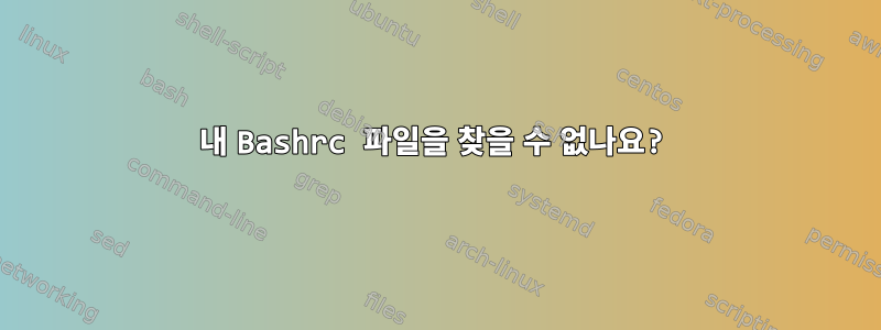 내 Bashrc 파일을 찾을 수 없나요?